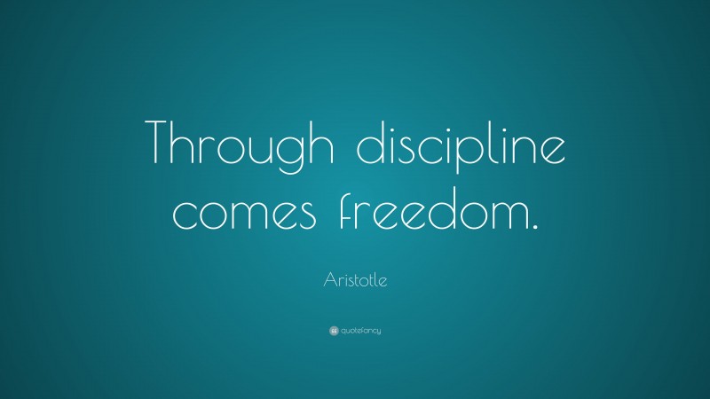 Aristotle Quote: “Through discipline comes freedom.”