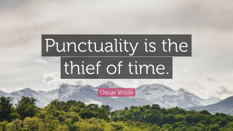 Oscar Wilde Quote: “Punctuality is the thief of time.”