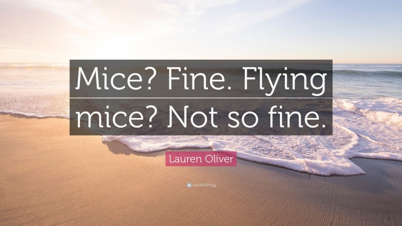 Lauren Oliver Quote: “Mice? Fine. Flying mice? Not so fine.”