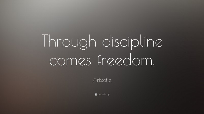 Aristotle Quote: “Through discipline comes freedom.”