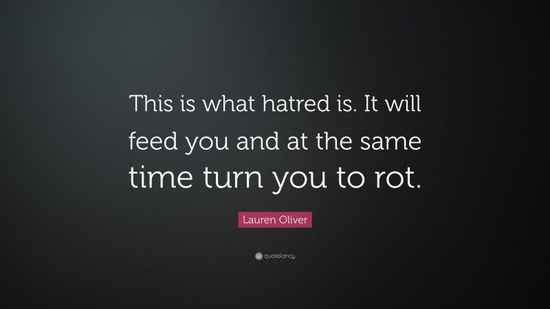 Lauren Oliver Quote: “This is what hatred is. It will feed you and at the same time turn you to rot.”