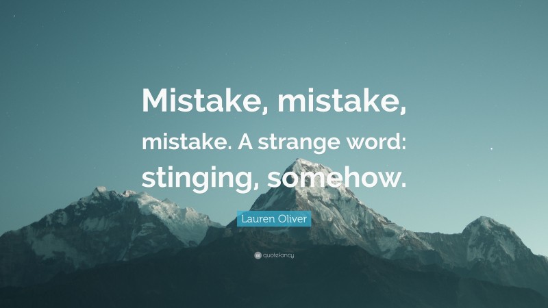 Lauren Oliver Quote: “Mistake, mistake, mistake. A strange word: stinging, somehow.”