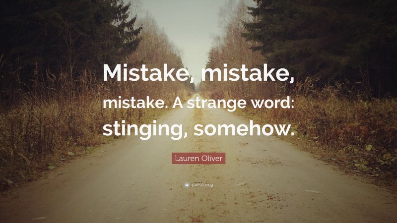 Lauren Oliver Quote: “Mistake, mistake, mistake. A strange word: stinging, somehow.”