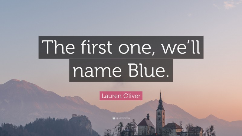 Lauren Oliver Quote: “The first one, we’ll name Blue.”