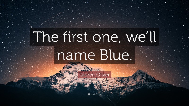 Lauren Oliver Quote: “The first one, we’ll name Blue.”