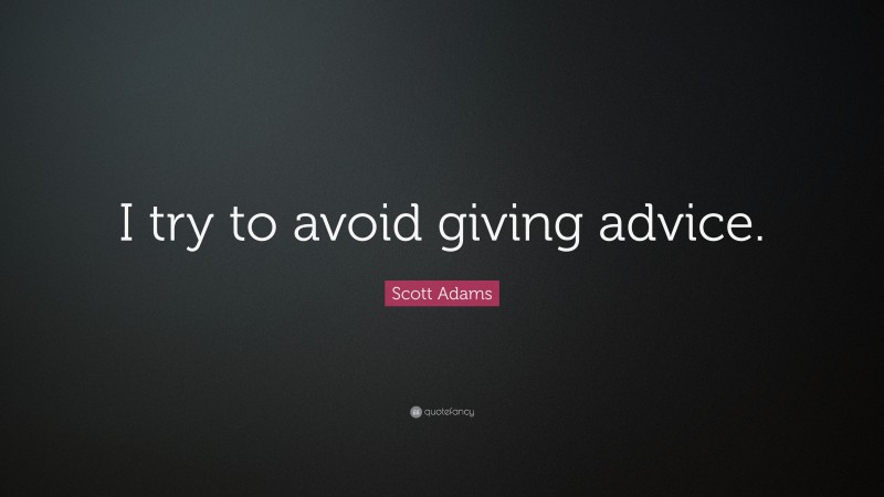 Scott Adams Quote: “I try to avoid giving advice.”