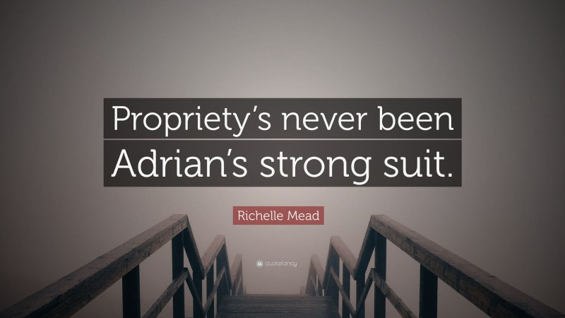 Richelle Mead Quote: “Propriety’s never been Adrian’s strong suit.”