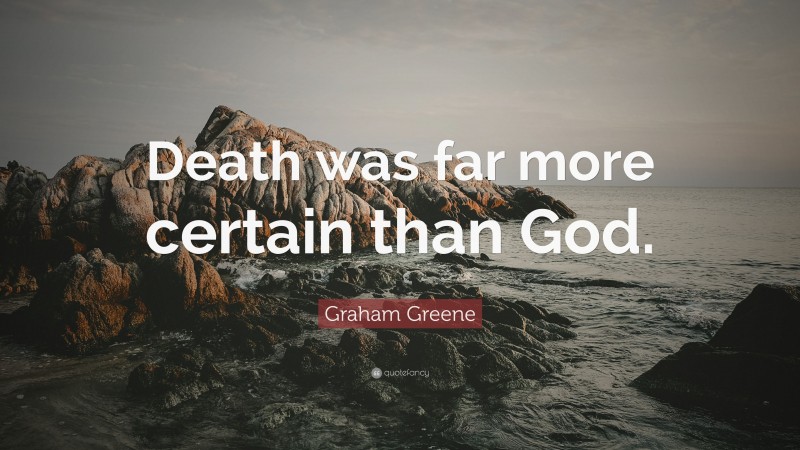 Graham Greene Quote: “Death was far more certain than God.”