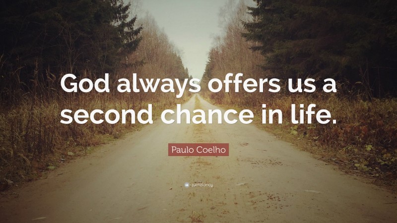 Paulo Coelho Quote: “God always offers us a second chance in life.”