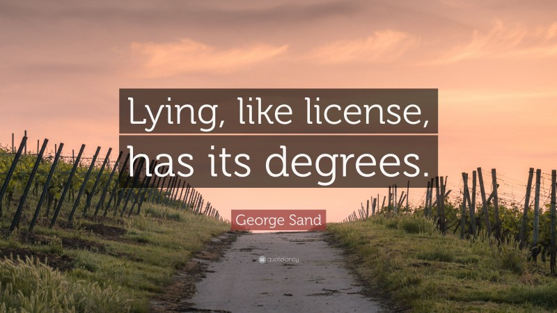 George Sand Quote: “Lying, like license, has its degrees.”