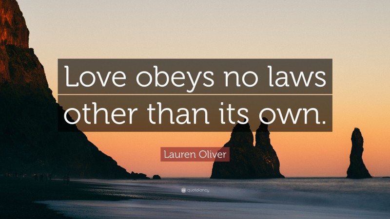 Lauren Oliver Quote: “Love obeys no laws other than its own.”