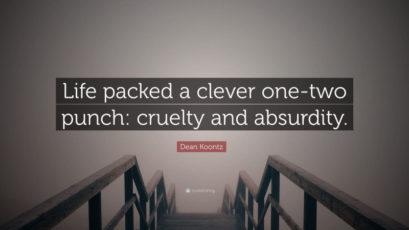 Dean Koontz Quote: “Life packed a clever one-two punch: cruelty and absurdity.”