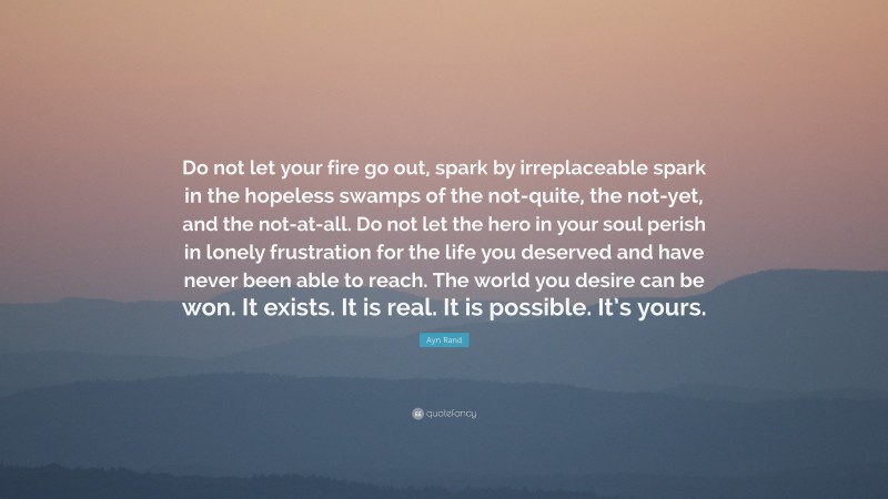 Ayn Rand Quote: “Do not let your fire go out, spark by irreplaceable ...