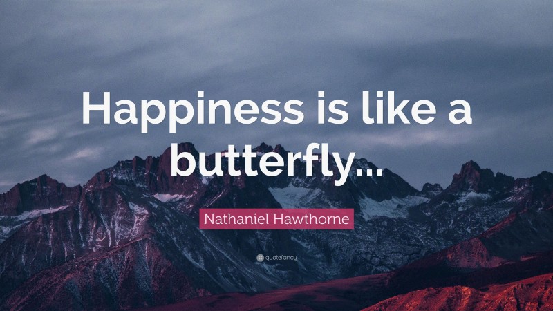 Nathaniel Hawthorne Quote: “Happiness is like a butterfly...”