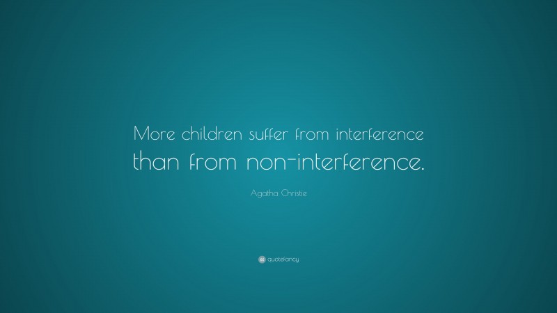 Agatha Christie Quote: “More children suffer from interference than from non-interference.”