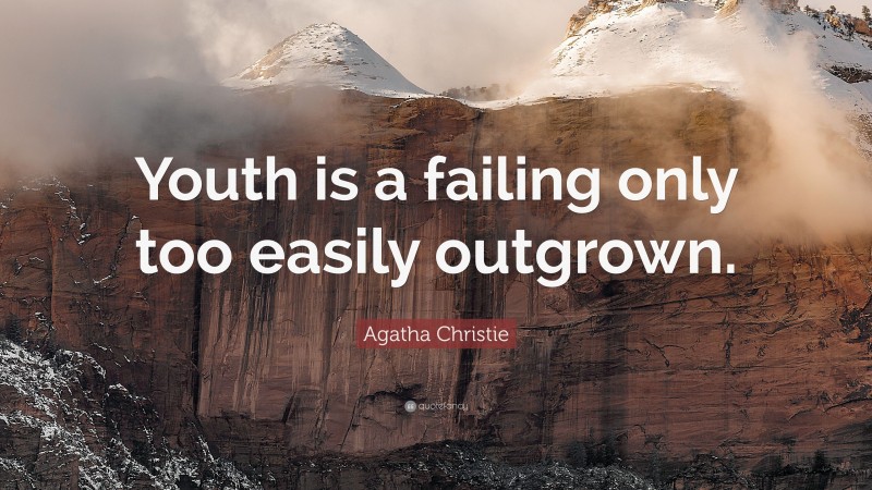 Agatha Christie Quote: “Youth is a failing only too easily outgrown.”
