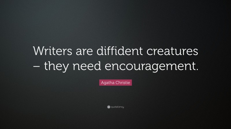 Agatha Christie Quote: “Writers are diffident creatures – they need encouragement.”