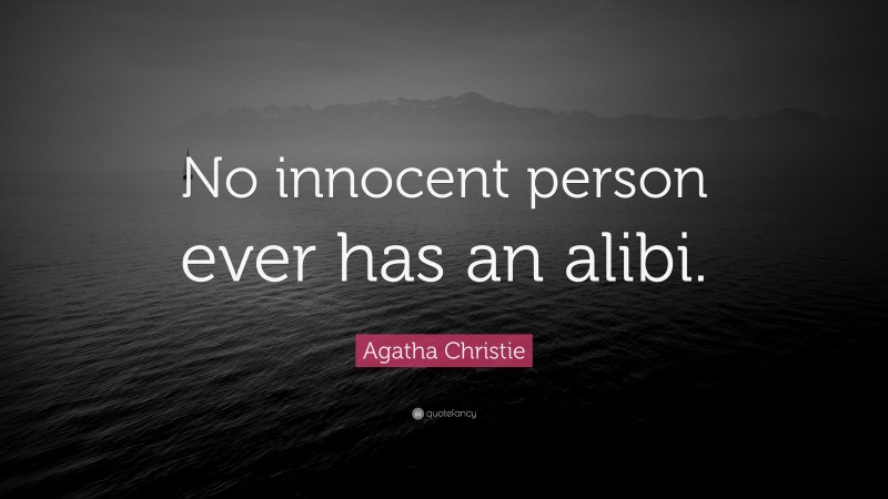 Agatha Christie Quote: “No innocent person ever has an alibi.”