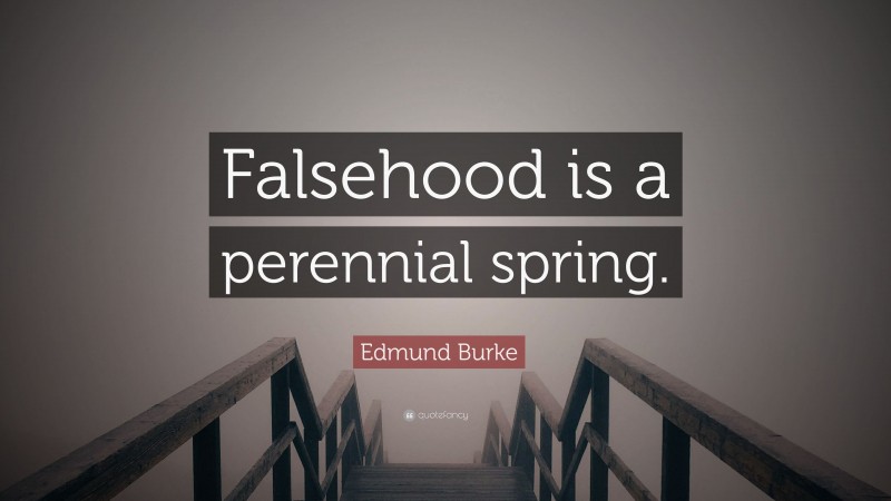 Edmund Burke Quote: “Falsehood is a perennial spring.”