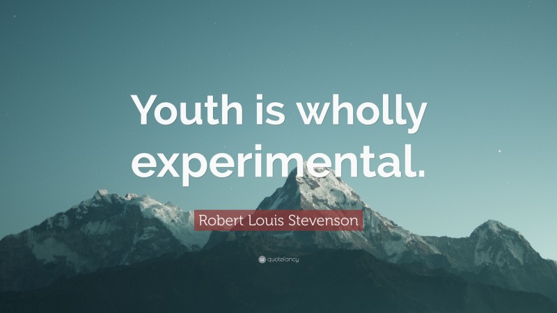 Robert Louis Stevenson Quote: “Youth is wholly experimental.”