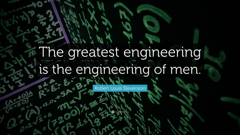Robert Louis Stevenson Quote: “The greatest engineering is the engineering of men.”