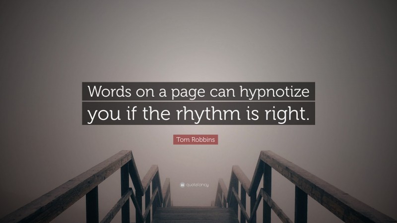 Tom Robbins Quote: “Words on a page can hypnotize you if the rhythm is right.”