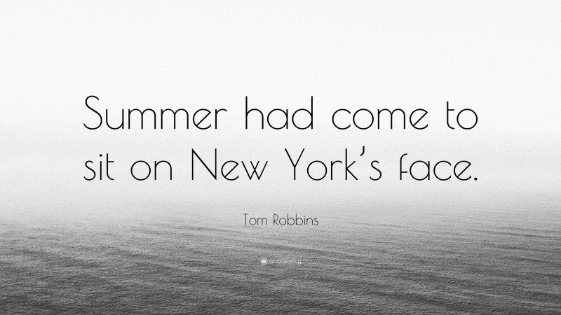 Tom Robbins Quote: “Summer had come to sit on New York’s face.”