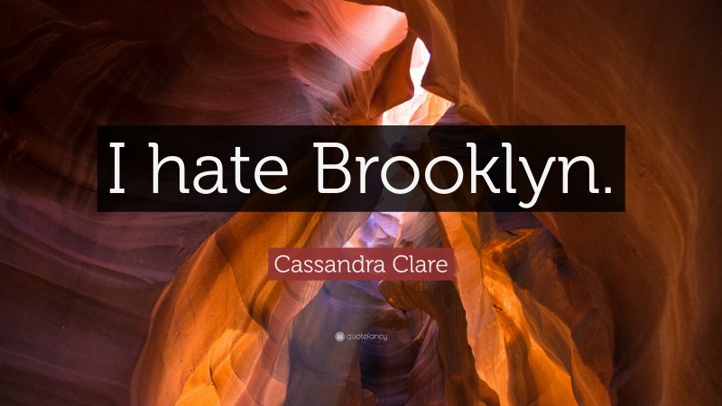 Cassandra Clare Quote: “I hate Brooklyn.”