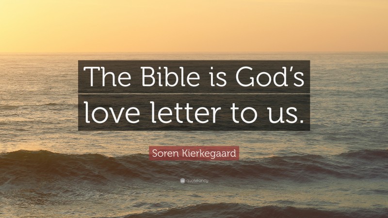 Soren Kierkegaard Quote: “The Bible is God’s love letter to us.”