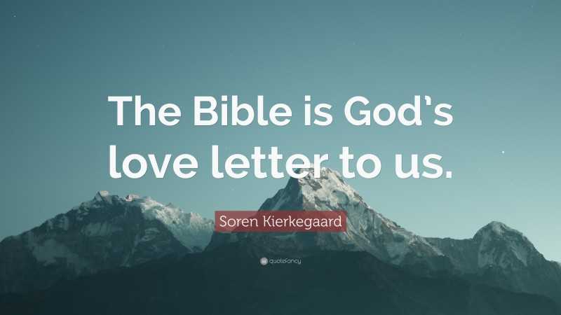 Soren Kierkegaard Quote: “The Bible is God’s love letter to us.”