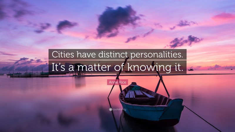 Anne Rice Quote: “Cities have distinct personalities. It’s a matter of knowing it.”