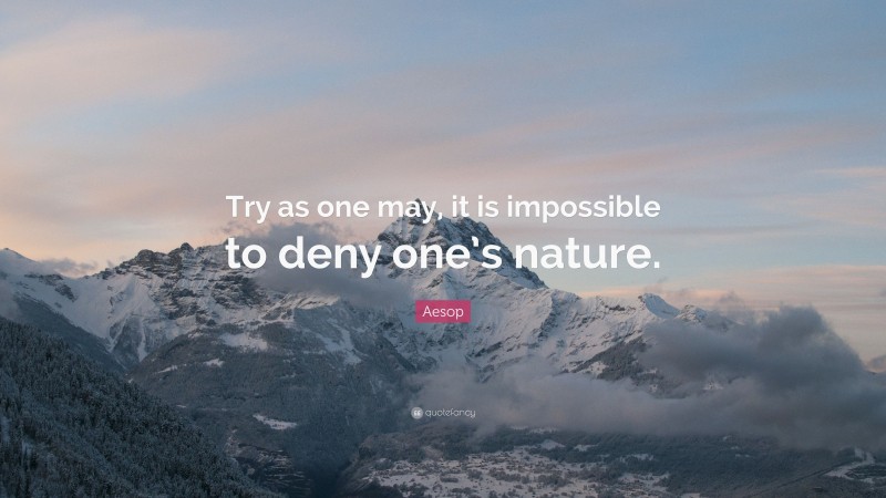 Aesop Quote: “Try as one may, it is impossible to deny one’s nature.”