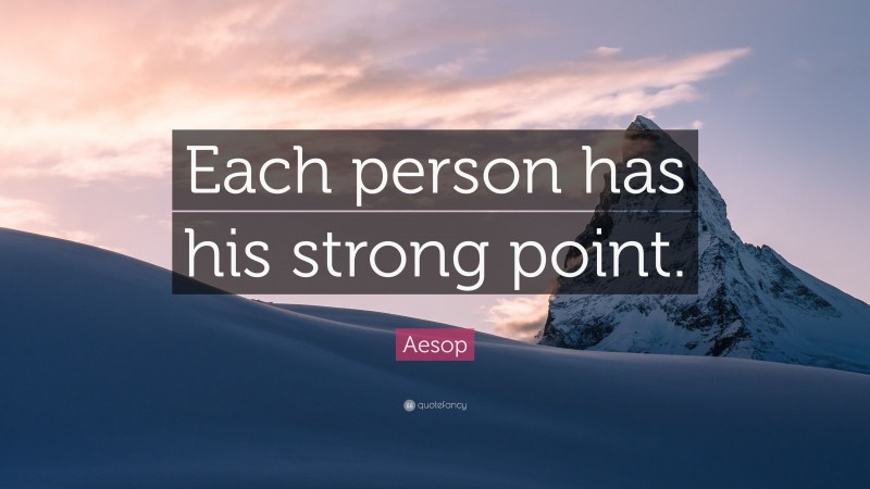 Aesop Quote: “Each person has his strong point.”
