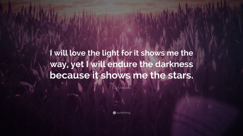 Og Mandino Quote: “I will love the light for it shows me the way, yet I will endure the darkness because it shows me the stars.”