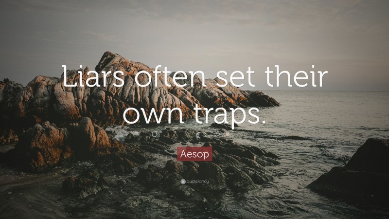 Aesop Quote: “Liars often set their own traps.”