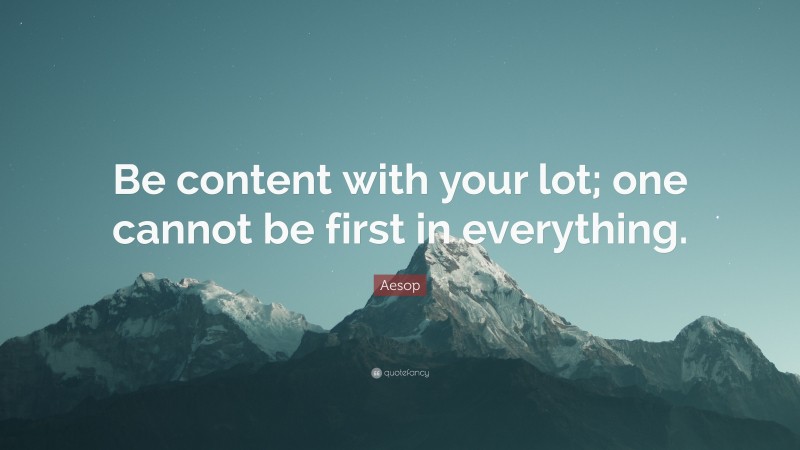 Aesop Quote: “Be content with your lot; one cannot be first in everything.”