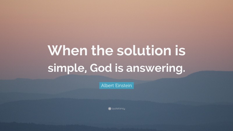 Albert Einstein Quote: “When the solution is simple, God is answering.”