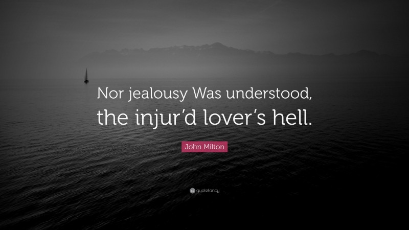 John Milton Quote: “Nor jealousy Was understood, the injur’d lover’s hell.”