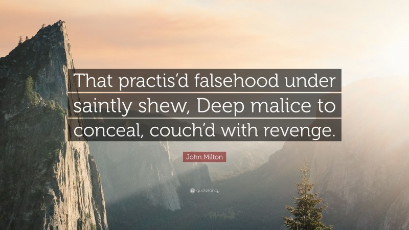 John Milton Quote: “That practis’d falsehood under saintly shew, Deep malice to conceal, couch’d with revenge.”