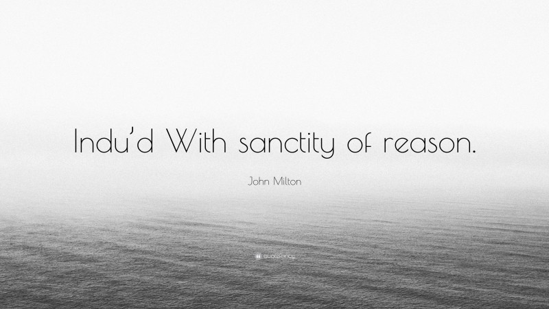 John Milton Quote: “Indu’d With sanctity of reason.”