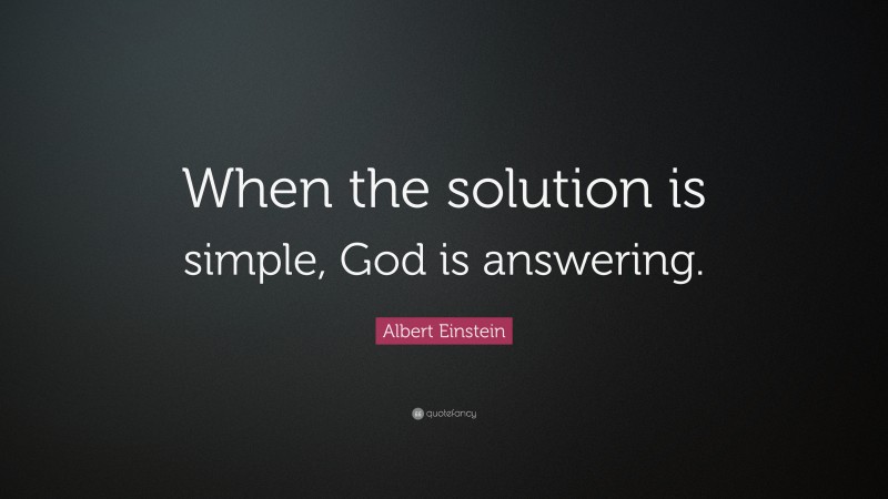 Albert Einstein Quote: “When the solution is simple, God is answering.”