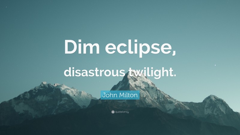 John Milton Quote: “Dim eclipse, disastrous twilight.”