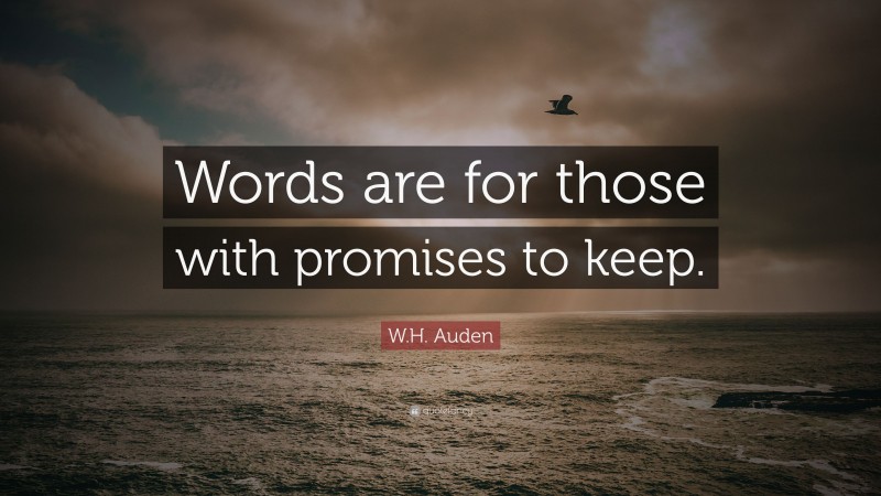 W.H. Auden Quote: “Words are for those with promises to keep.”