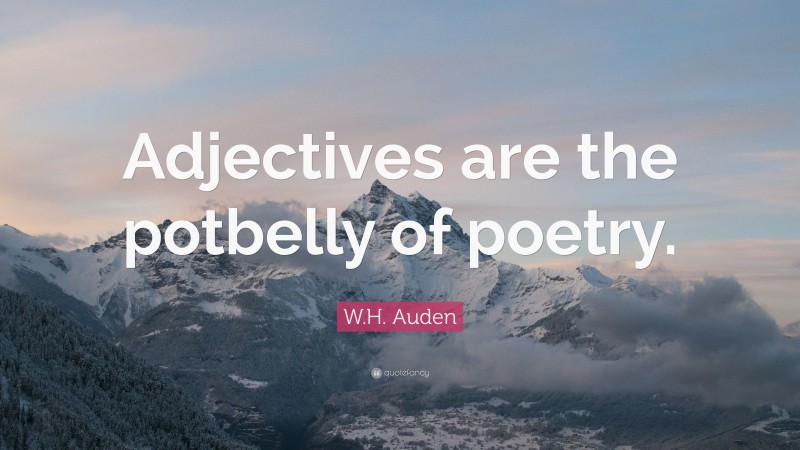 W.H. Auden Quote: “Adjectives are the potbelly of poetry.”