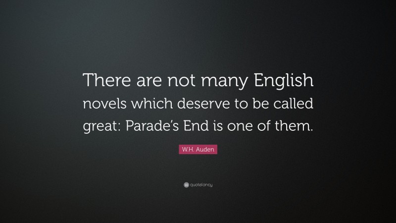 W.H. Auden Quote: “There are not many English novels which deserve to be called great: Parade’s End is one of them.”