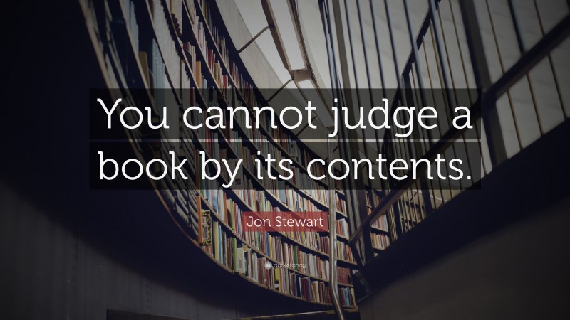Jon Stewart Quote: “You cannot judge a book by its contents.”