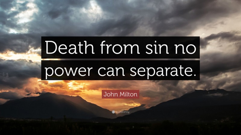 John Milton Quote: “Death from sin no power can separate.”