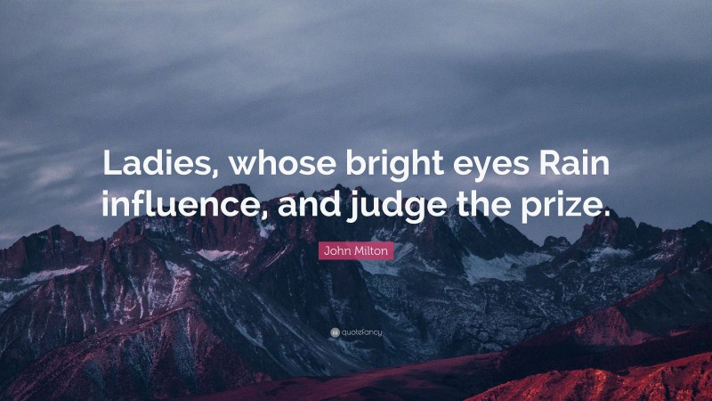 John Milton Quote: “Ladies, whose bright eyes Rain influence, and judge the prize.”