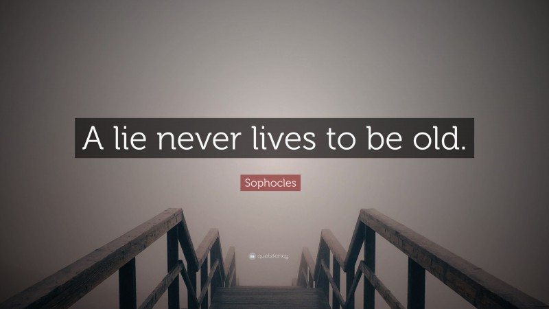 Sophocles Quote: “A lie never lives to be old.”