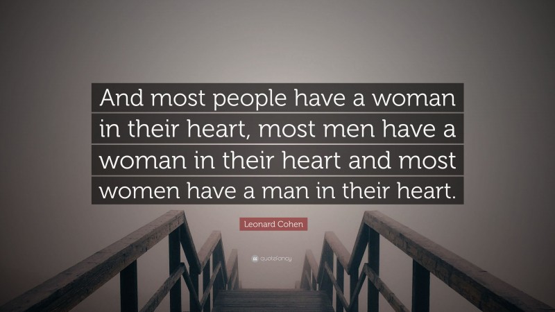 Leonard Cohen Quote: “And most people have a woman in their heart, most men have a woman in their heart and most women have a man in their heart.”